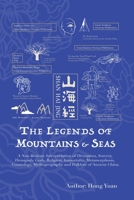 The Legends of Mountains and Seas : A Non-Bestiary Interpretation of Divination, Sorcery, Demigods, Gods, Religion, Immortality, Metamorphosis, Cosmology, Mythogeography and Folklore of Ancient China 1660979188 Book Cover