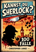Kannst Du Sherlock?: 100 Fälle: Einzigartige, knifflig-spannende Sherlock-Holmes Logikrätsel für Erwachsene - 100 raffinierte Fälle voller Deduktion, ... für Erwachsene & Senioren (German Edition) B0GX7RZC6J Book Cover