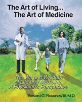 The Art of Living...The Art of Medicine the Wit and Wisdom of Life and Medicine: a Physician's Perspective 1412002621 Book Cover