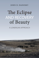 The Eclipse and Recovery of Beauty: A Lonergan Approach 1487522096 Book Cover