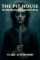 The Pit House: The Only Way Out Was Supposed to Be Up (What Remains: Stories from After Everything) B0FCJYV1N6 Book Cover