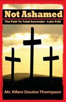 Not Ashamed: The Path to Total Surrender 1449921027 Book Cover