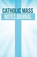 My Catholic Mass Guided Journal: A Guided Notebook Journal for Personal Interaction with the Homily of the Catholic Mass 1724727338 Book Cover