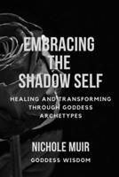 Embracing the Shadow Self: Healing and Transforming through Goddess Archetypes B0CNM3X16V Book Cover