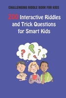Challenging Riddle Book for Kids: 200 Interactive Riddles and Trick Questions for Smart Kids B092PCX39L Book Cover