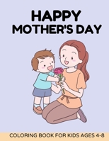 Happy mothers day coloring book for kids Ages 4-8: Best Mom Ever Happy Mother's Day Coloring Book For Kids: Mothers & Their Babies to Color with Loving Mothers and Adorable Animals B091JCDT4Q Book Cover