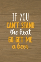 If You Can't Stand The Heat Go Get Me A Beer: Notebook Journal Composition Blank Lined Diary Notepad 120 Pages Paperback Brown Wood Texture BBQ 1706266251 Book Cover