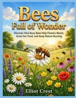 Bees: Full of Wonder: Discover How Busy Bees Help Flowers Bloom, Grow Our Food, and Keep Nature Buzzing B0HBRPP4L4 Book Cover