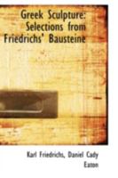 Greek Sculpture: Selections from Friedrichs' Bausteine 0526279370 Book Cover
