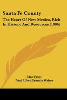 Santa Fe County: The Heart Of New Mexico: Rich In History And Resources 1018715983 Book Cover