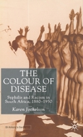The Colour of Disease: Syphilis and Racism in South Africa, 1880-1950