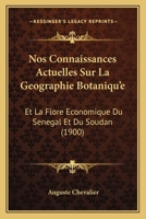 Nos Connaissances Actuelles Sur La Geographie Botaniqu'e: Et La Flore Economique Du Senegal Et Du Soudan (1900) 1168027586 Book Cover