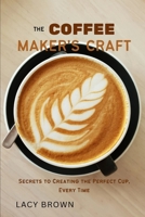 The Coffee Maker’s Craft: Secrets to Creating the Perfect Cup, Every Time B0FLX6HP4T Book Cover