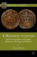 Monarchy of Letters: Royal Correspondence and English Diplomacy in the Reign of Elizabeth I 1137008350 Book Cover