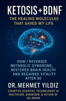 Ketosis + BDNF: The Healing Molecules That Saved My Life (Memoirs) B0G6PXHVHN Book Cover