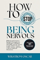 How to Stop Being Nervous: Biblical and Science-Backed Strategies to Challenge Unhelpful Thoughts, Break Anxiety Loops, Think Clearly Under Stress, and Stay Calm in Difficult Situations B0HFP4ZGMB Book Cover