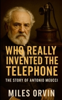 Who Really Invented the Telephone: The Story of Antonio Meucci 1105952096 Book Cover