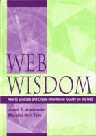 Web Wisdom: How To Evaluate and Create Information Quality on the Web 0805831231 Book Cover