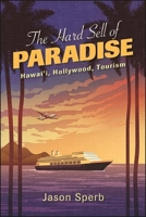 The Hard Sell of Paradise: Hawai'i, Hollywood, Tourism 1438487746 Book Cover