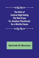 The Girls of Central High Aiding the Red Cross; or, Amateur Theatricals for a Worthy Cause 1438533586 Book Cover