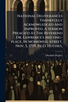 National deliverances thankfully acknowledged and improved. A sermon preach'd at the reverend Dr. Lawrence's Meeting-place, in Monkwell-street, Nov. 5, 1739. By O. Hughes, ... 1179334450 Book Cover
