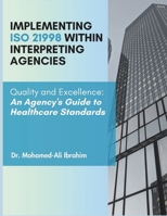IMPLEMENTING ISO 21998 WITHIN INTERPRETING AGENCIES: Quality and Excellence: An Agency's Guide to Healthcare Standards (Healthcare Communication Mastery: The Freelance Interpreter Series) B0CTZYR9F1 Book Cover