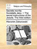 Secreta monita Societatis Jesu. = The secret instructions of the Jesuits. The third edition. 1171118139 Book Cover