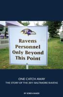 One Catch Away : The Story of the 2011 Baltimore Ravens 0979786851 Book Cover