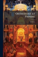 Orthodoxie Et Papisme: Examen De L'ouvrage Du Père Gagarin Sur La Réunion Des Églises Catholique Grecque Et Catholique Romaine 1141816458 Book Cover