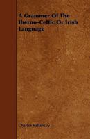 A Grammar of the Iberno-Celtic, or Irish Language - Primary Source Edition 1016710747 Book Cover