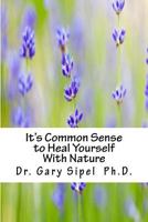 It's Common Sense to Heal Yourself with Nature 1539505685 Book Cover