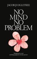 No Mind No Problem: Navigating Your Mind and Finding Happiness in the Here and Now 1720983291 Book Cover