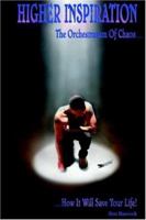 HIGHER INSPIRATION: The Orchestration Of Chaos...How It Will Save Your Life! 1420808303 Book Cover