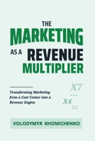 The Marketing as a Revenue Multiplier: Transforming Marketing from a Cost Center into a Revenue Engine (Behind Rapid Growth) B0HGVB91LJ Book Cover