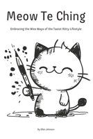 Meow Te Ching: Embracing the Wise Ways of the Taoist Kitty Lifestyle B0CDK74SYR Book Cover