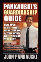 Pankauski's Guardianship Guide: How Your Family Will Fight over You & Your Money While You Are Still Alive 1546268650 Book Cover