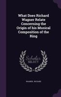 What does Richard Wagner relate concerning the origin of his Nibelungen poem and how does he interpret it? 1853-1903 [microform] 1347274944 Book Cover