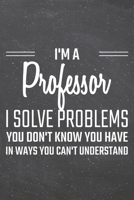 I'm a Professor I Solve Problems You Don't Know You Have: Professor Dot Grid Notebook, Planner or Journal 110 Dotted Pages Office Equipment, Supplies Funny Professor Gift Idea for Christmas or Birthda 1671385551 Book Cover