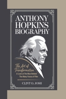 ANTHONY HOPKINS BIOGRAPHY: The Art of Transformation – A Look at the Man Behind the Many Faces of Film B0DVYV8ZY4 Book Cover