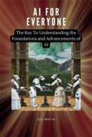 AI For Everyone: The Key To Understanding the Foundations and Advancements of AI B0BTRPGQWV Book Cover