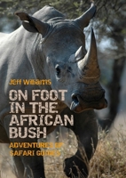 On Foot in the African Bush: Adventures of Safari Guides 1849954593 Book Cover