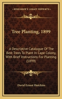 Tree-Planting, 1899. a Descriptive Catalogue of the Best Trees to Plant in Cape Colony, with Brief I 1104513854 Book Cover