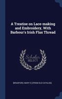 A Treatise on Lace-Making and Embroidery, with Barbour's Irish Flax Thread 1340257440 Book Cover