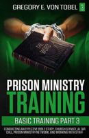 Prison Ministry Training Basic Training, Part 3: Conducting an Effective Bible Study, Church Service, Altar Call, Prison Ministry Network, and Working with Staff 1985854384 Book Cover