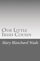 Our Little Irish Cousin 1517268737 Book Cover