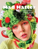 Mad Hatter: Crazy, Colorful Crochet Designs to Hook and Show Off 1419770578 Book Cover