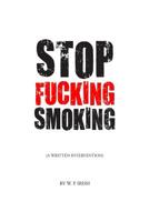 Stop Fucking Smoking: A Written Intervention 153537425X Book Cover