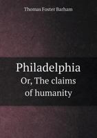 Philadelphia Or, the Claims of Humanity 5518486065 Book Cover