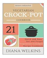 Vegetarian Crockpot Cookbook: 21 Quick and Easy Set and Forget Vegetarian Crockpot Recipe Cookbook 1515212106 Book Cover