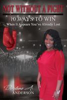 Not Without A Fight: 10 Ways to Win When It Appears You've Already Lost 1497316626 Book Cover